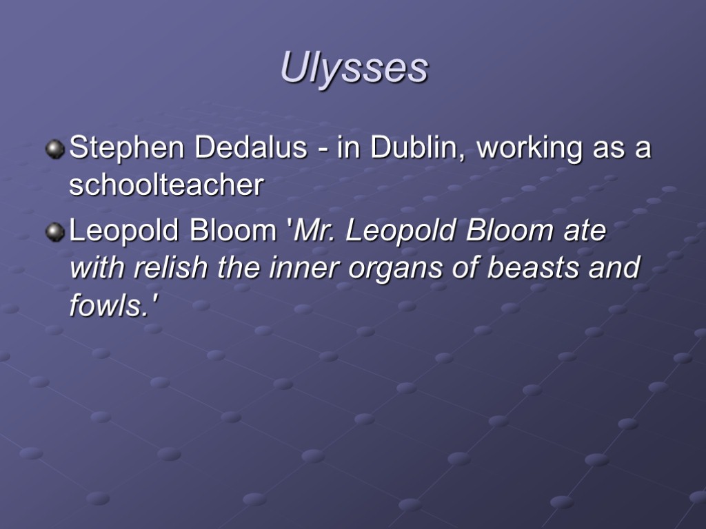 Ulysses Stephen Dedalus - in Dublin, working as a schoolteacher Leopold Bloom 'Mr. Leopold